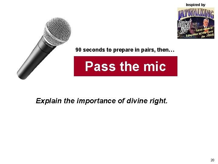 Inspired by 90 seconds to prepare in pairs, then… Pass the mic Explain the