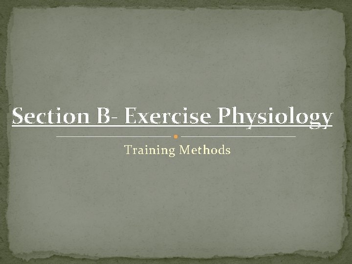 Section B- Exercise Physiology Training Methods 