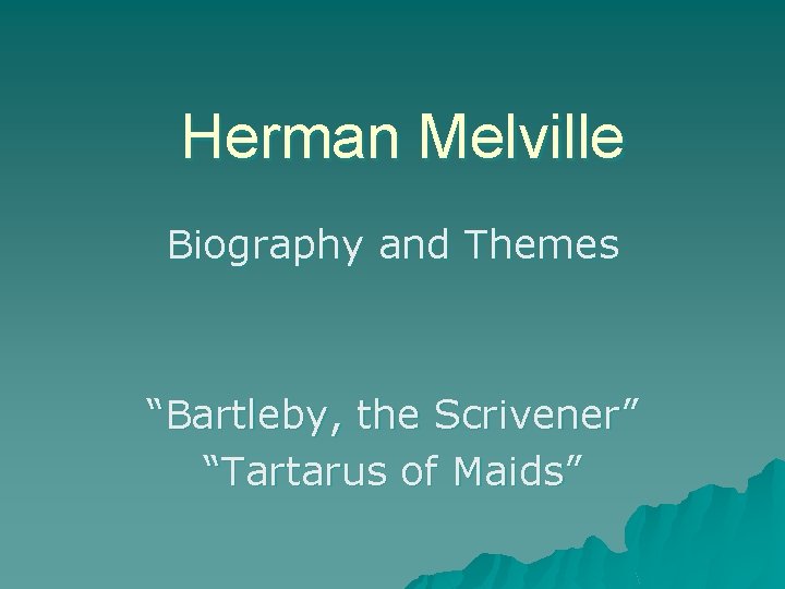 Herman Melville Biography and Themes “Bartleby, the Scrivener” “Tartarus of Maids” 