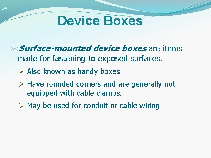 14 Device Boxes Surface-mounted device boxes are items made for fastening to exposed surfaces.
