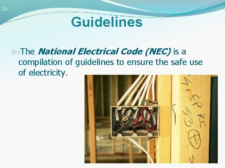 15 Guidelines The National Electrical Code (NEC) is a compilation of guidelines to ensure