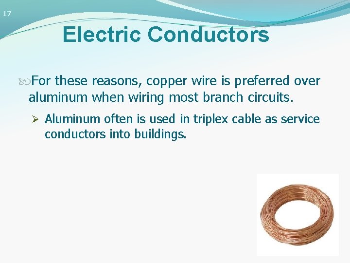17 Electric Conductors For these reasons, copper wire is preferred over aluminum when wiring