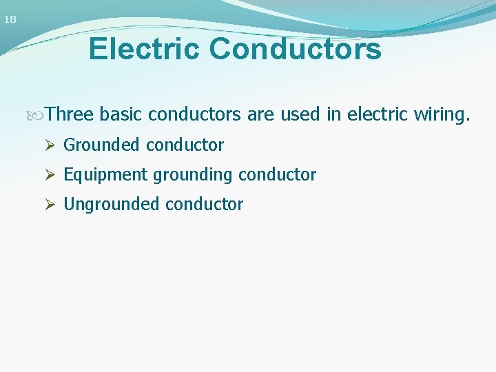 18 Electric Conductors Three basic conductors are used in electric wiring. Ø Grounded conductor