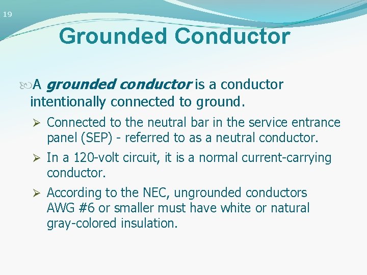 19 Grounded Conductor A grounded conductor is a conductor intentionally connected to ground. Ø