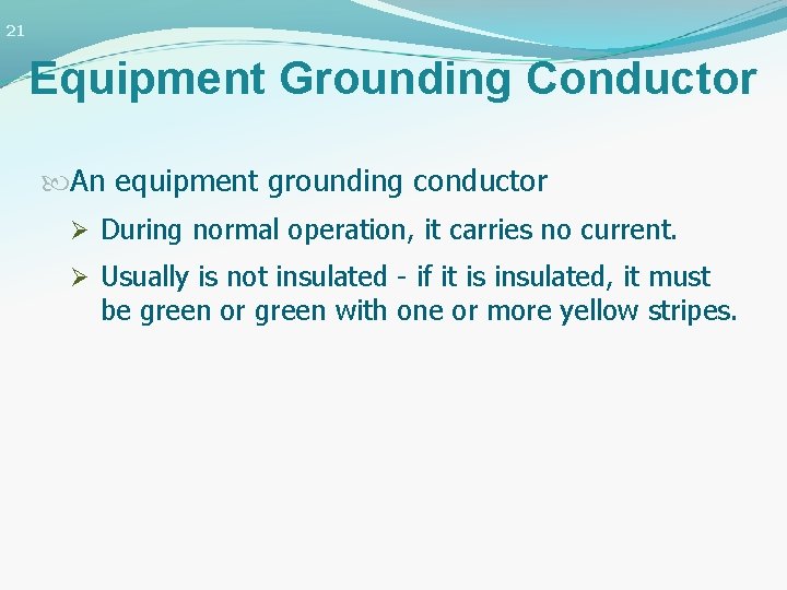 21 Equipment Grounding Conductor An equipment grounding conductor Ø During normal operation, it carries