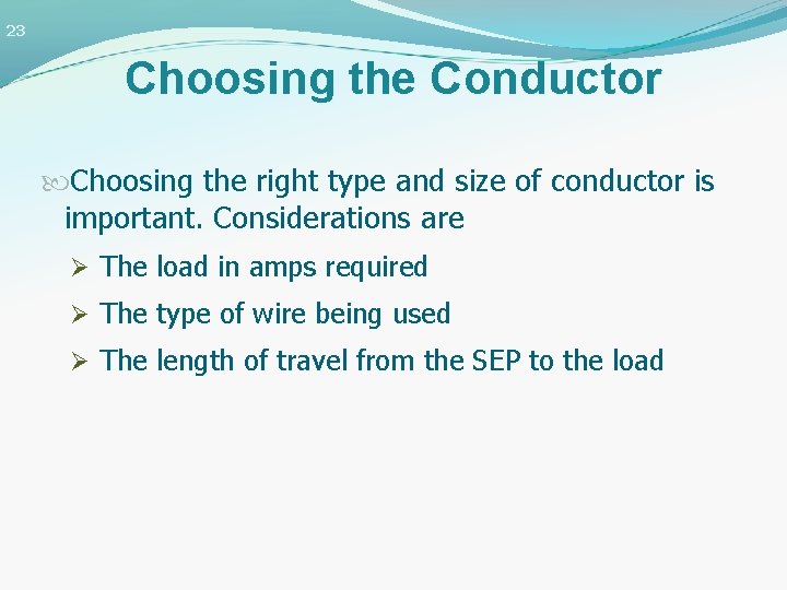 23 Choosing the Conductor Choosing the right type and size of conductor is important.