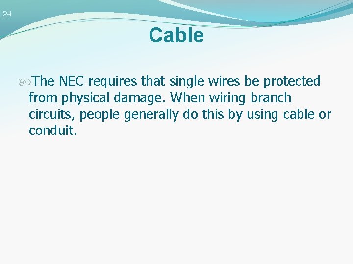 24 Cable The NEC requires that single wires be protected from physical damage. When
