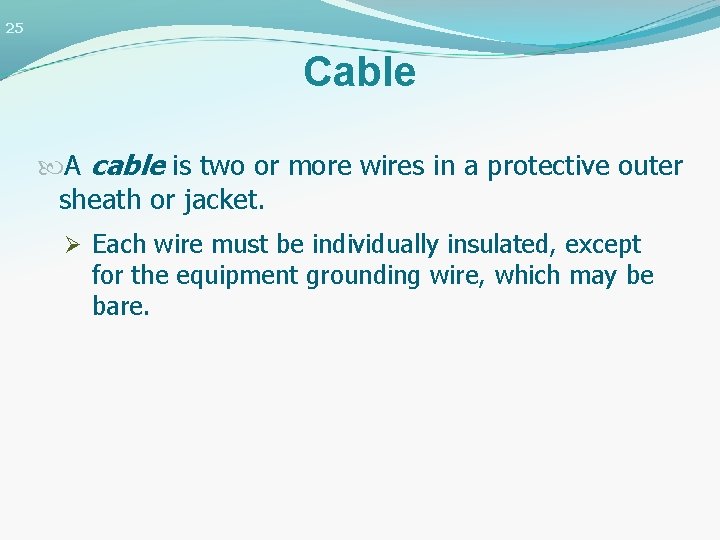 25 Cable A cable is two or more wires in a protective outer sheath