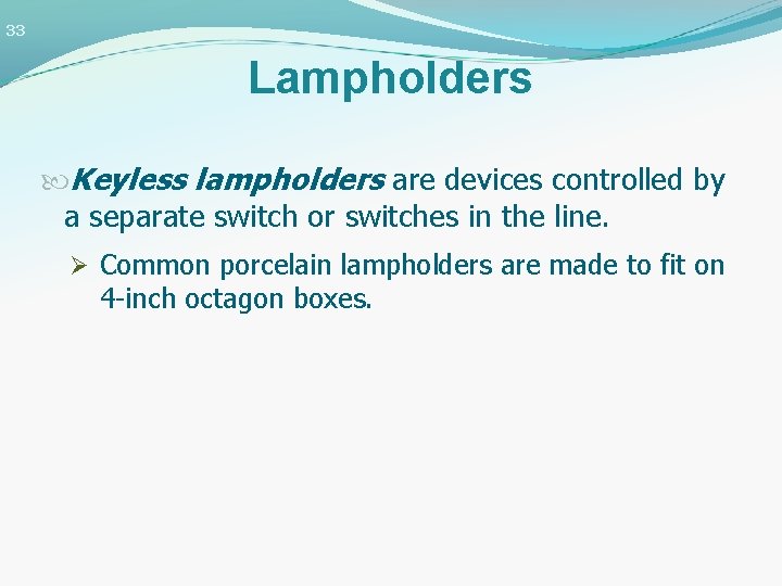 33 Lampholders Keyless lampholders are devices controlled by a separate switch or switches in