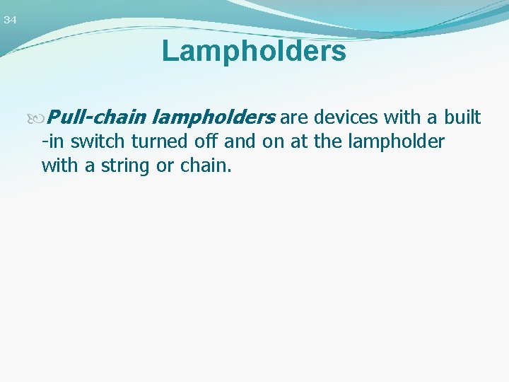 34 Lampholders Pull-chain lampholders are devices with a built -in switch turned off and