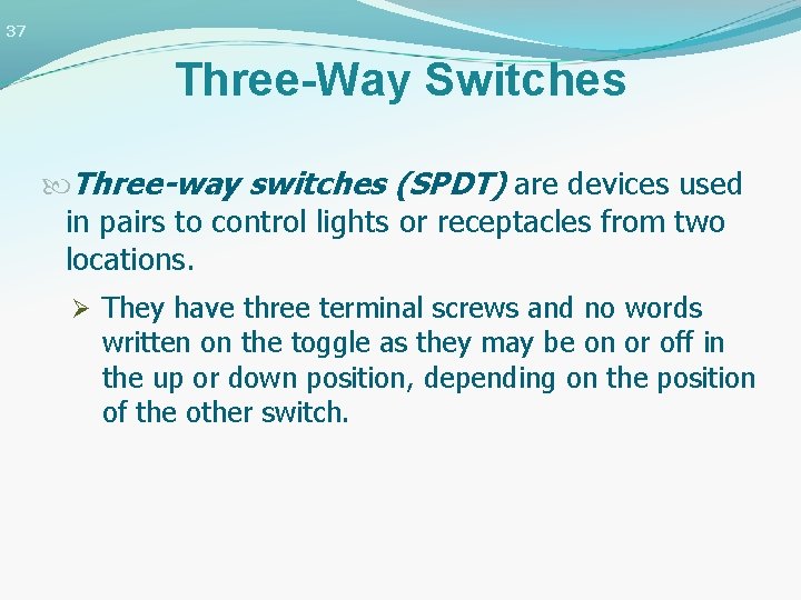 37 Three-Way Switches Three-way switches (SPDT) are devices used in pairs to control lights
