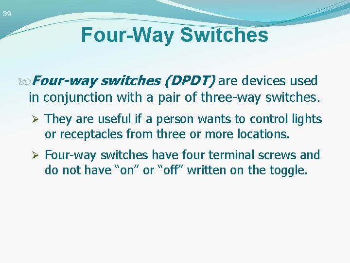 39 Four-Way Switches Four-way switches (DPDT) are devices used in conjunction with a pair