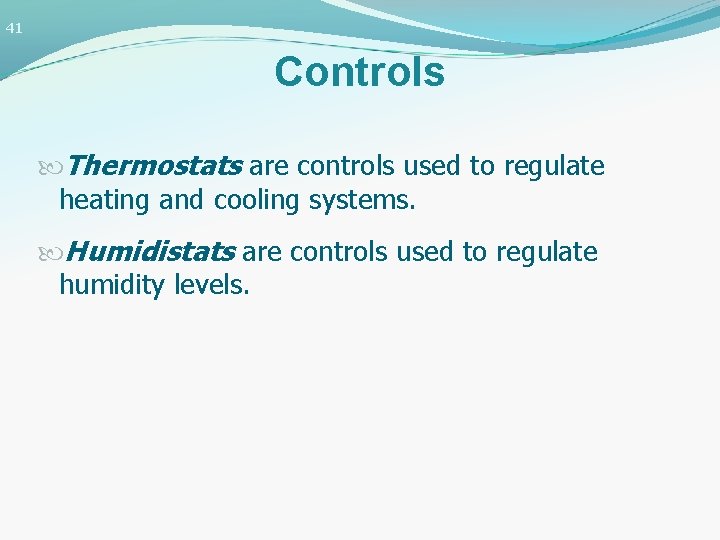 41 Controls Thermostats are controls used to regulate heating and cooling systems. Humidistats are