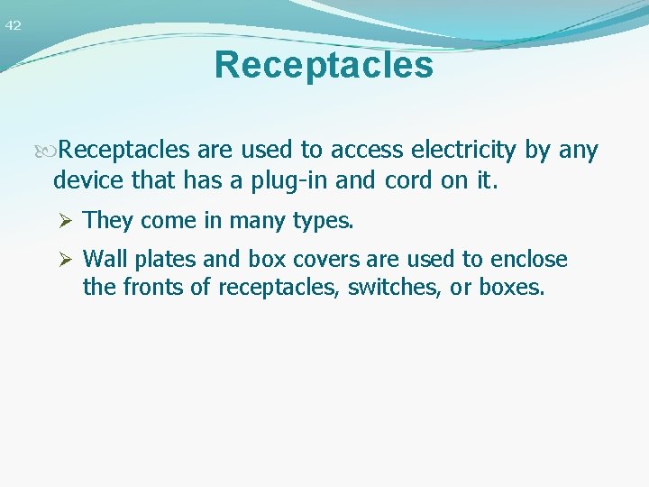 42 Receptacles are used to access electricity by any device that has a plug-in