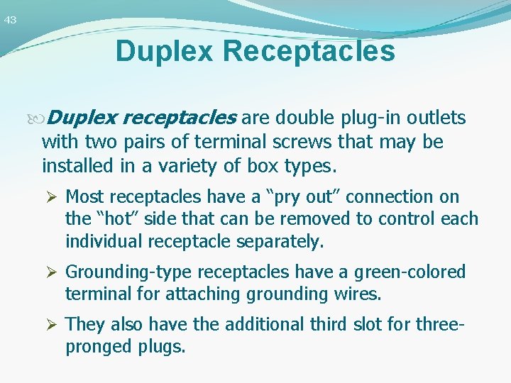 43 Duplex Receptacles Duplex receptacles are double plug-in outlets with two pairs of terminal