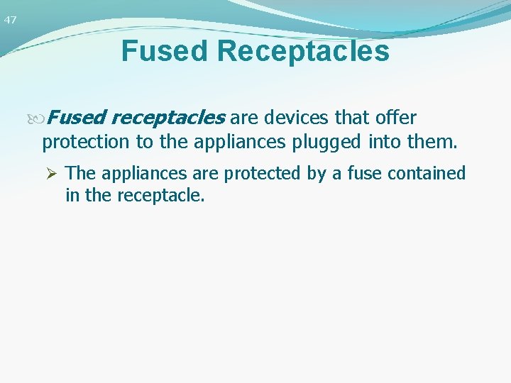 47 Fused Receptacles Fused receptacles are devices that offer protection to the appliances plugged