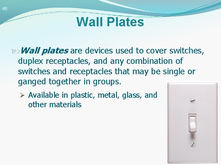 48 Wall Plates Wall plates are devices used to cover switches, duplex receptacles, and