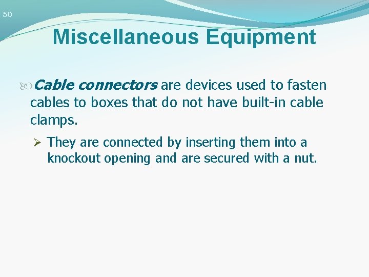 50 Miscellaneous Equipment Cable connectors are devices used to fasten cables to boxes that