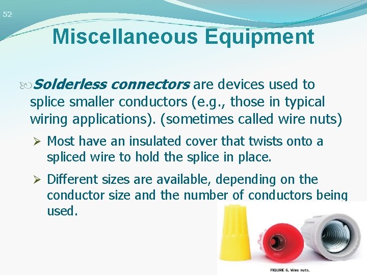 52 Miscellaneous Equipment Solderless connectors are devices used to splice smaller conductors (e. g.