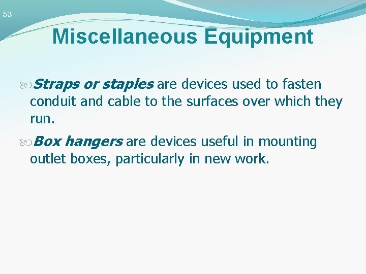 53 Miscellaneous Equipment Straps or staples are devices used to fasten conduit and cable