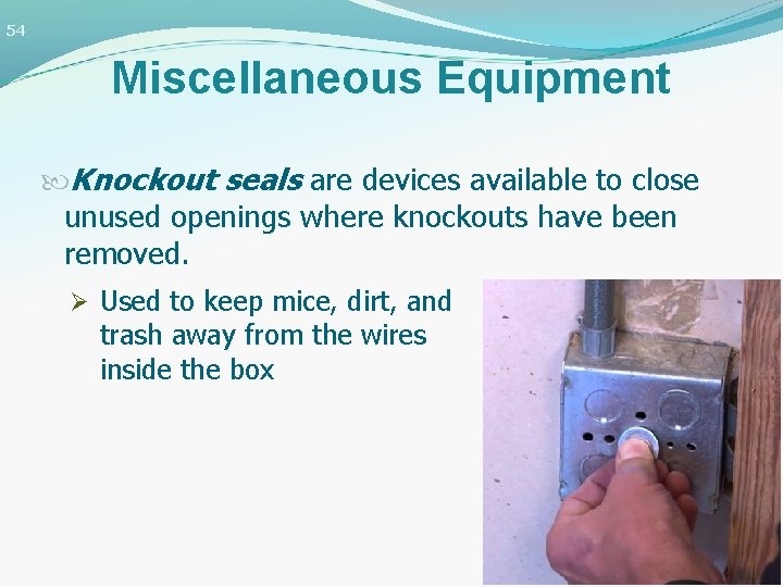54 Miscellaneous Equipment Knockout seals are devices available to close unused openings where knockouts