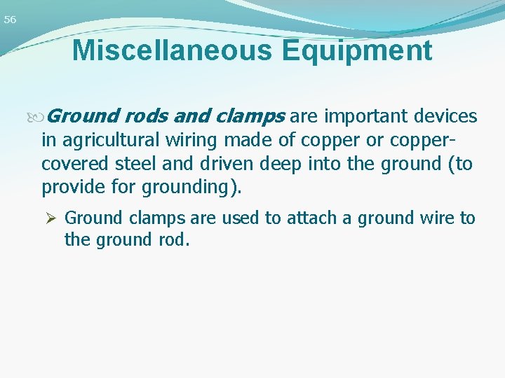 56 Miscellaneous Equipment Ground rods and clamps are important devices in agricultural wiring made