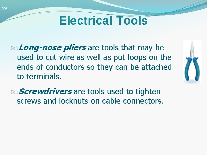 59 Electrical Tools Long-nose pliers are tools that may be used to cut wire