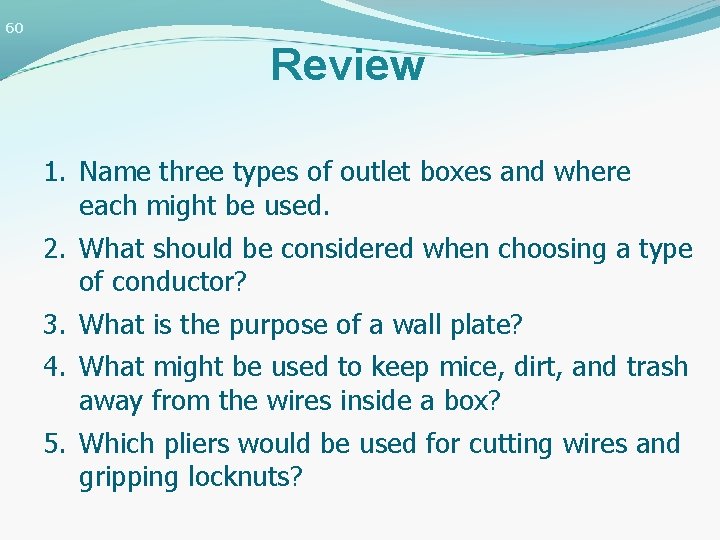 60 Review 1. Name three types of outlet boxes and where each might be