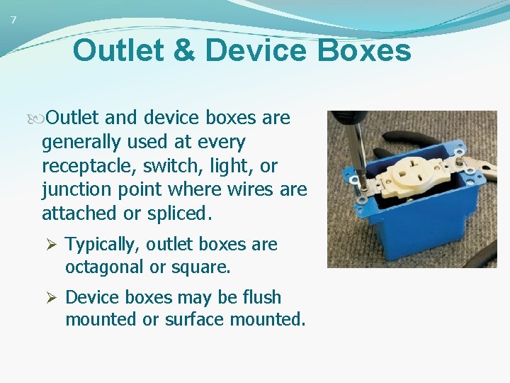 7 Outlet & Device Boxes Outlet and device boxes are generally used at every