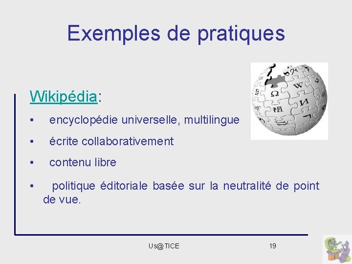 Exemples de pratiques Wikipédia: • encyclopédie universelle, multilingue • écrite collaborativement • contenu libre