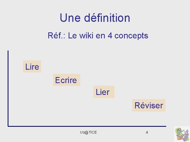 Une définition Réf. : Le wiki en 4 concepts Lire Ecrire Lier Réviser Us@TICE