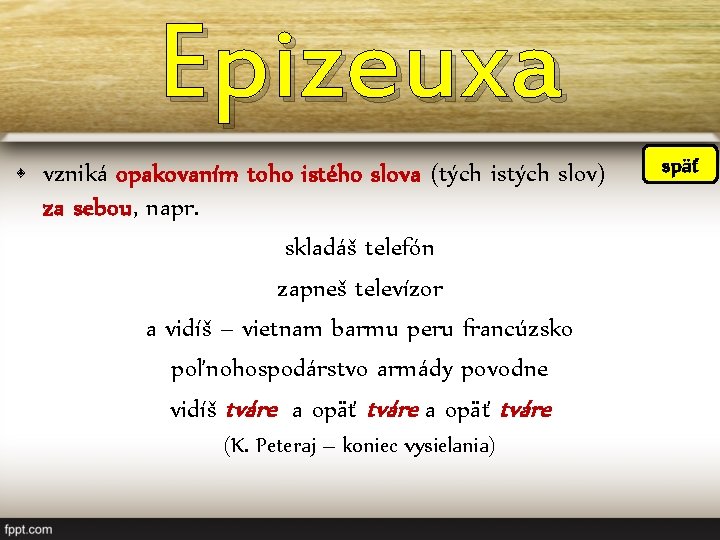 Epizeuxa • vzniká opakovaním toho istého slova (tých istých slov) za sebou, napr. skladáš