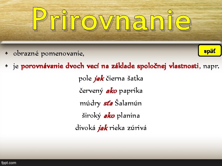 Prirovnanie späť • obrazné pomenovanie, • je porovnávanie dvoch vecí na základe spoločnej vlastnosti,