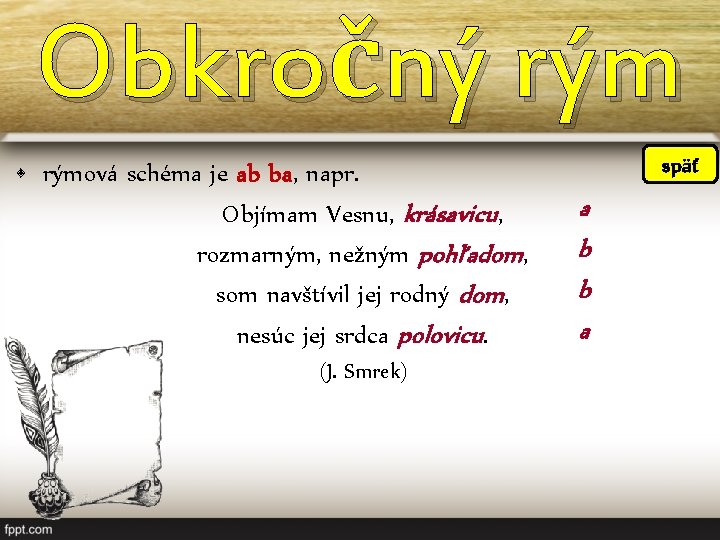 Obkročný rým • rýmová schéma je ab ba, napr. Objímam Vesnu, krásavicu, rozmarným, nežným