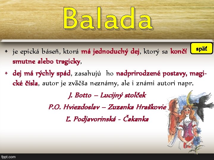 Balada • je epická báseň, ktorá má jednoduchý dej, ktorý sa končí späť smutne