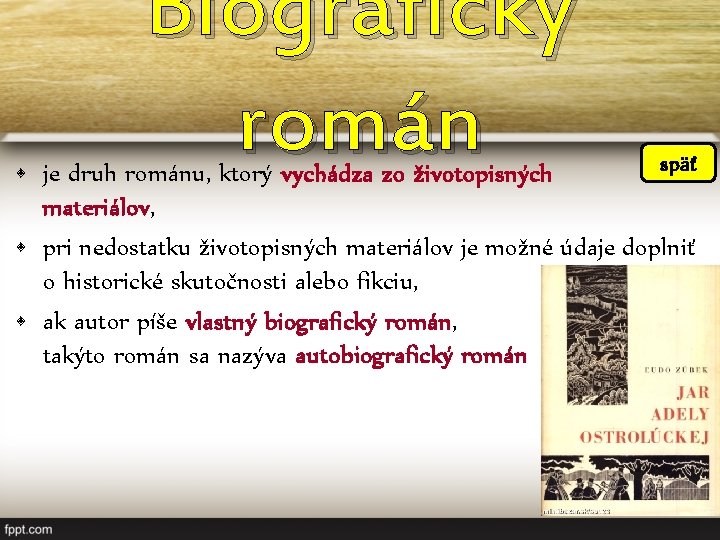 Biografický román späť • je druh románu, ktorý vychádza zo životopisných materiálov, • pri