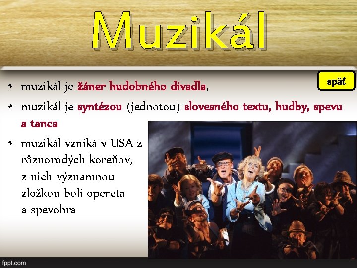 Muzikál späť • muzikál je žáner hudobného divadla, • muzikál je syntézou (jednotou) slovesného