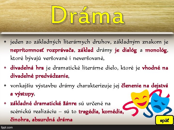 Dráma • jeden zo základných literárnych druhov, základným znakom je neprítomnosť rozprávača, základ drámy