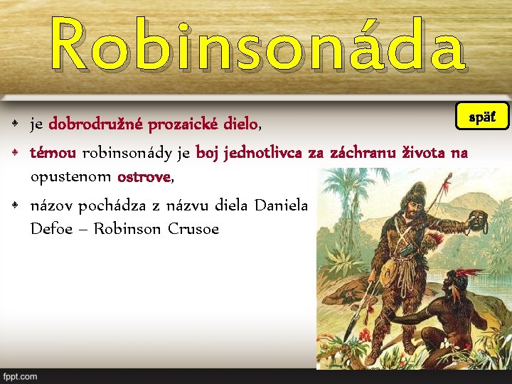 Robinsonáda späť • je dobrodružné prozaické dielo, • témou robinsonády je boj jednotlivca za