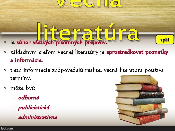 Vecná literatúra späť • je súbor všetkých písomných prejavov, • základným cieľom vecnej literatúry