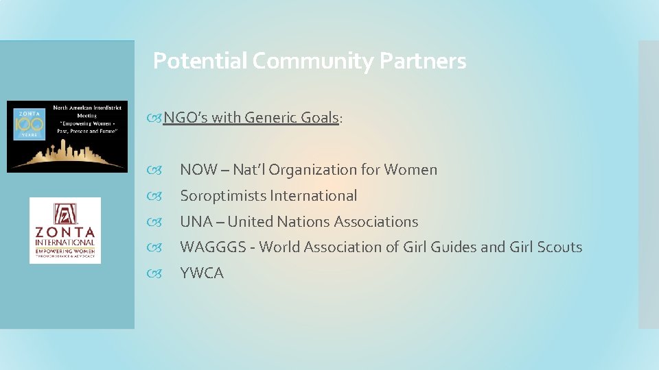 Potential Community Partners NGO’s with Generic Goals: NOW – Nat’l Organization for Women Soroptimists