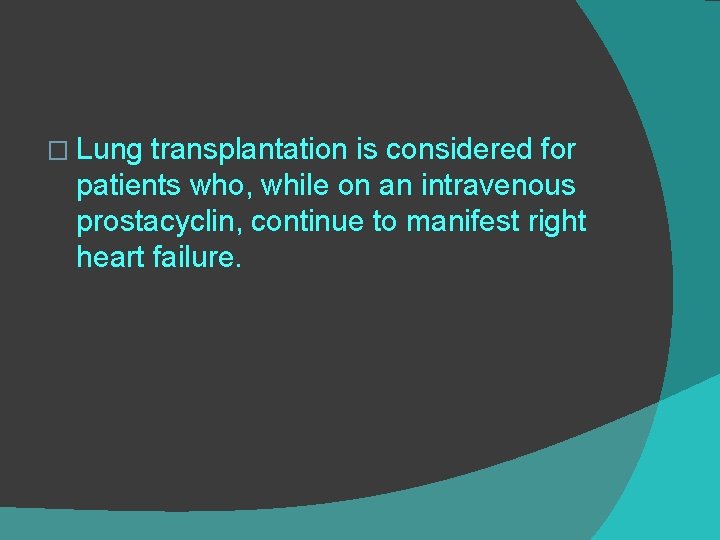 � Lung transplantation is considered for patients who, while on an intravenous prostacyclin, continue