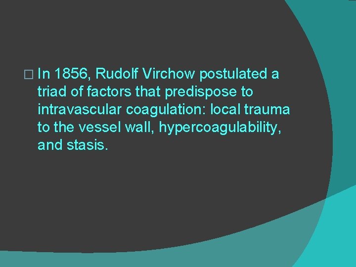 � In 1856, Rudolf Virchow postulated a triad of factors that predispose to intravascular