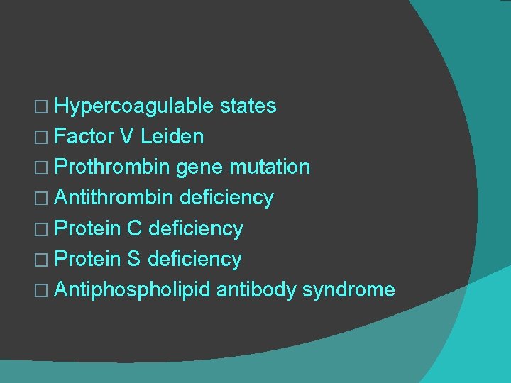 � Hypercoagulable � Factor states V Leiden � Prothrombin gene mutation � Antithrombin deficiency