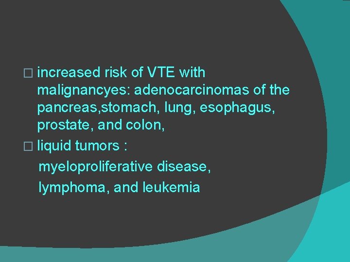 � increased risk of VTE with malignancyes: adenocarcinomas of the pancreas, stomach, lung, esophagus,