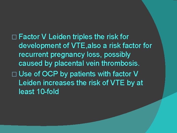 � Factor V Leiden triples the risk for development of VTE, also a risk