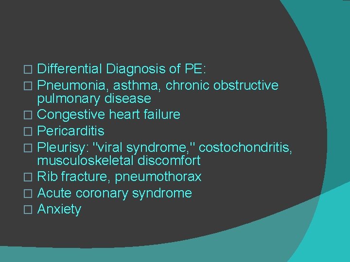 Differential Diagnosis of PE: Pneumonia, asthma, chronic obstructive pulmonary disease � Congestive heart failure