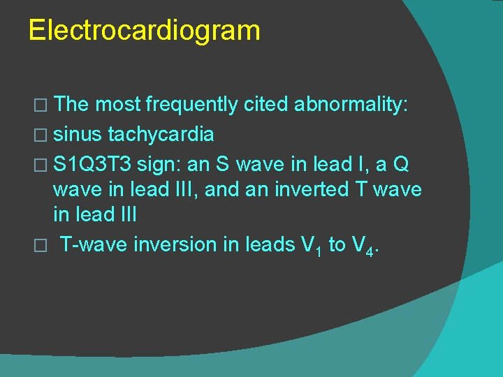 Electrocardiogram � The most frequently cited abnormality: � sinus tachycardia � S 1 Q