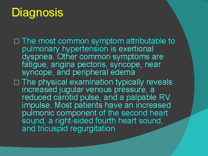 Diagnosis The most common symptom attributable to pulmonary hypertension is exertional dyspnea. Other common