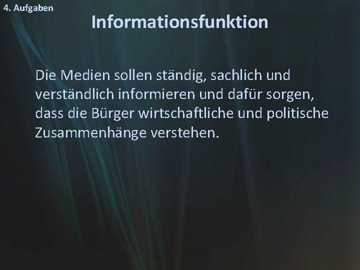 4. Aufgaben Informationsfunktion Die Medien sollen ständig, sachlich und verständlich informieren und dafür sorgen,